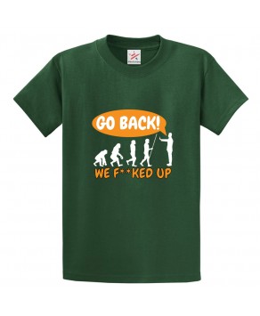 Go Back! We F**ked Up Evolution Classic Unisex Kids and Adults T-Shirt
